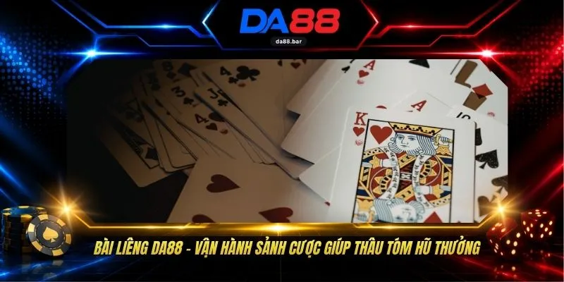 Bài Liêng DA88 - Vận Hành Sảnh Cược Giúp Thâu Tóm Hũ Thưởng