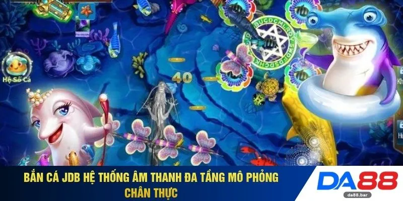 Bắn cá JDB hệ thống âm thanh đa tầng mô phỏng chân thực