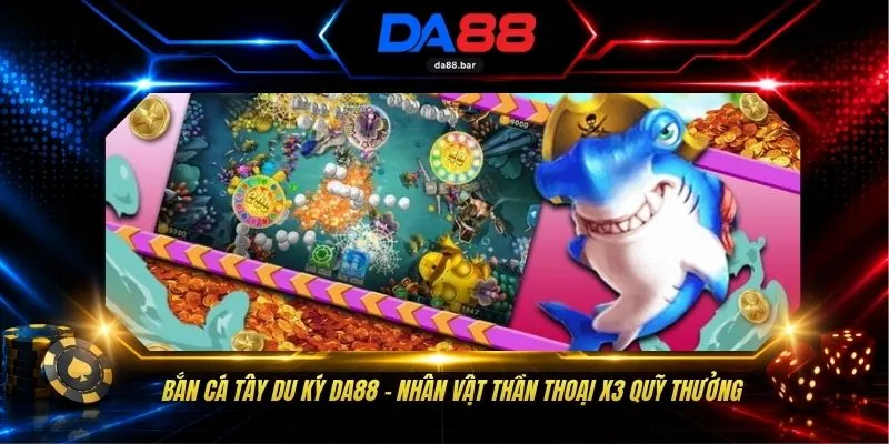 Bắn Cá Tây Du Ký DA88 - Nhân Vật Thần Thoại X3 Quỹ Thưởng