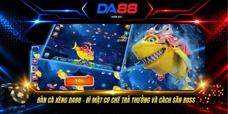 Bắn Cá Xèng DA88 - Bí Mật Cơ Chế Trả Thưởng Và Cách Săn Boss