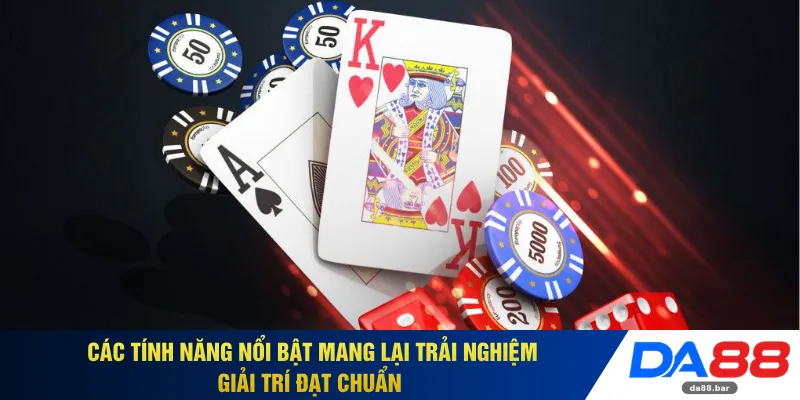 Các tính năng nổi bật mang lại trải nghiệm giải trí đạt chuẩn 
