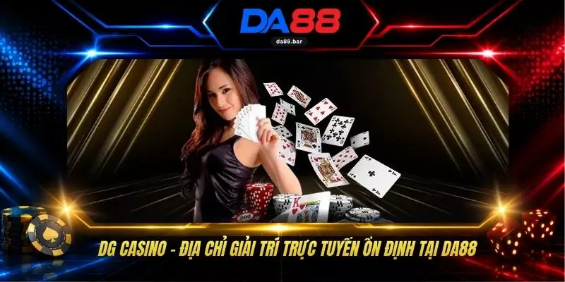 DG Casino - Địa Chỉ Giải Trí Trực Tuyến Ổn Định Tại DA88