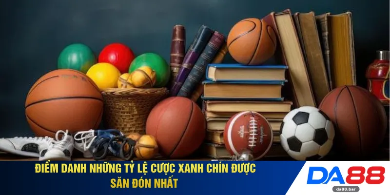 Điểm danh những tỷ lệ cược xanh chín được săn đón nhất 