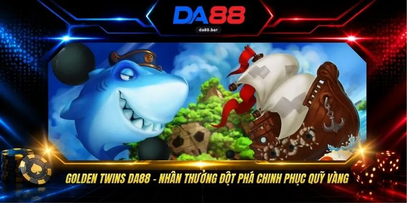 Golden Twins DA88 - Nhân Thưởng Đột Phá Chinh Phục Quỹ Vàng