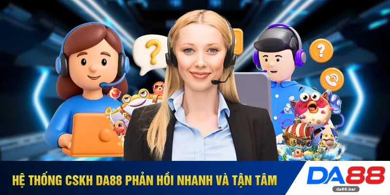Hệ thống CSKH DA88 phản hồi nhanh và tận tâm