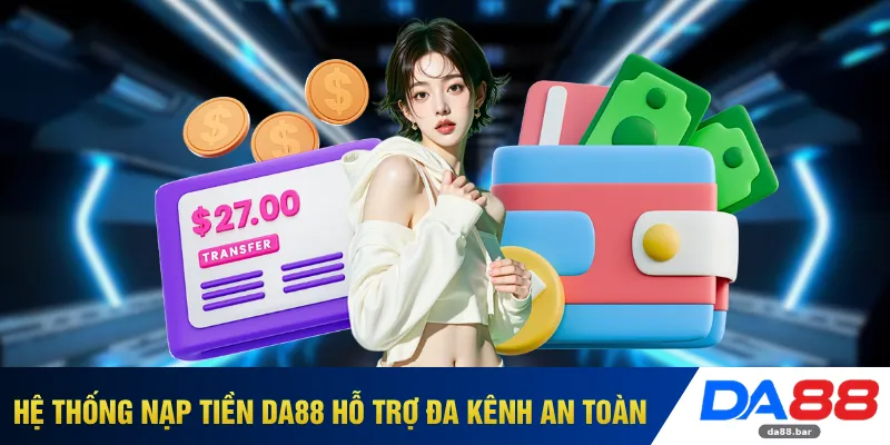 Nạp Tiền DA88 - Giao Dịch Mượt Mà Hoàn Tất Trong 1 Phút 2 Hệ thống nạp tiền DA88 hỗ trợ đa kênh an toàn