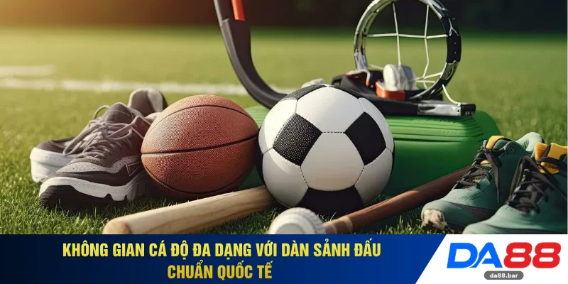 Không gian cá độ đa dạng với dàn sảnh đấu chuẩn quốc tế 