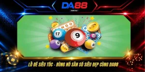 Lô Đề Siêu Tốc - Bùng Nổ Săn Số Siêu Đẹp Cùng DA88 