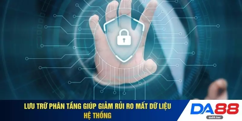 Lưu trữ phân tầng giúp giảm rủi ro mất dữ liệu hệ thống