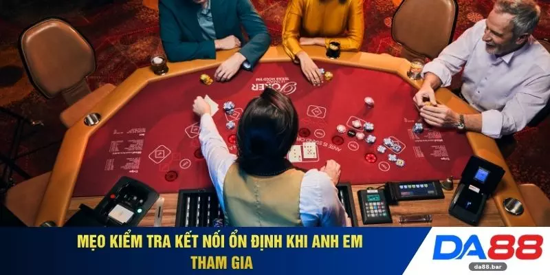 Mẹo kiểm tra kết nối ổn định khi anh em tham gia
