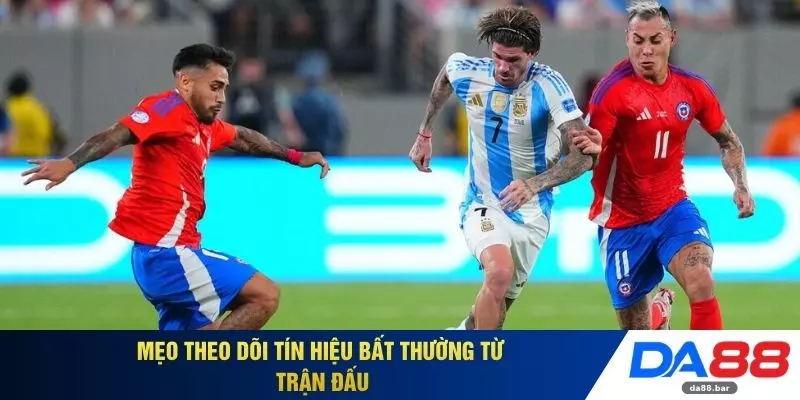 Mẹo theo dõi tín hiệu bất thường từ trận đấu