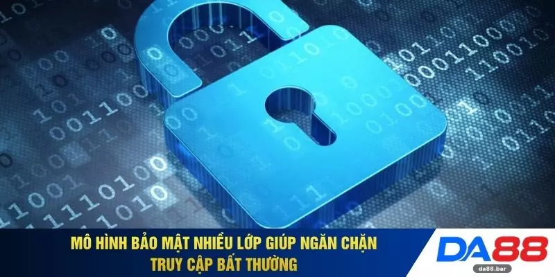 Mô hình bảo mật nhiều lớp giúp ngăn chặn truy cập bất thường