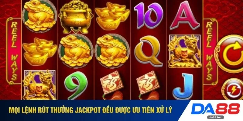 Mọi lệnh rút thưởng Jackpot đều được ưu tiên xử lý 
