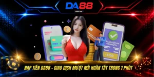 Nạp Tiền DA88 - Giao Dịch Mượt Mà Hoàn Tất Trong 1 Phút