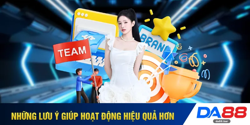 Những lưu ý giúp hoạt động hiệu quả hơn