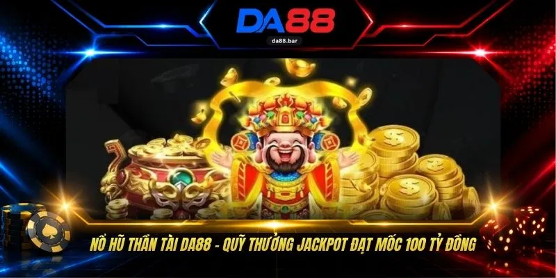 Nổ Hũ Thần Tài DA88 - Quỹ Thưởng Jackpot Đạt Mốc 100 Tỷ Đồng