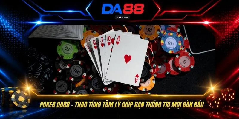 Poker DA88 - Thao Túng Tâm Lý Giúp Bạn Thống Trị Mọi Bàn Đấu