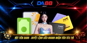 Rút Tiền DA88 - Duyệt Lệnh Siêu Nhanh Nhận Tiền Tức Thì