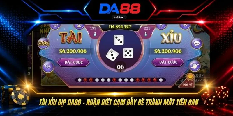Tài Xỉu Bịp DA88 - Nhận Biết Cạm Bẫy Để Tránh Mất Tiền Oan