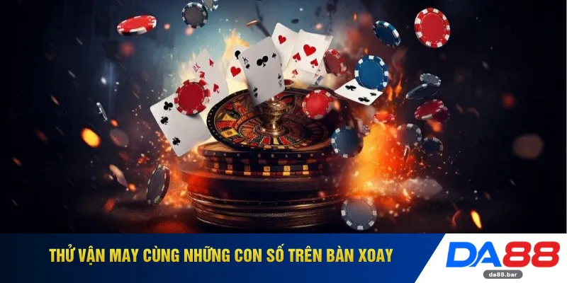 Thử vận may cùng những con số trên bàn xoay 