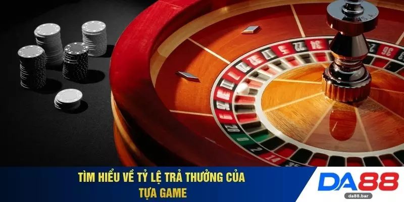 Tìm hiểu về tỷ lệ trả thưởng của tựa game