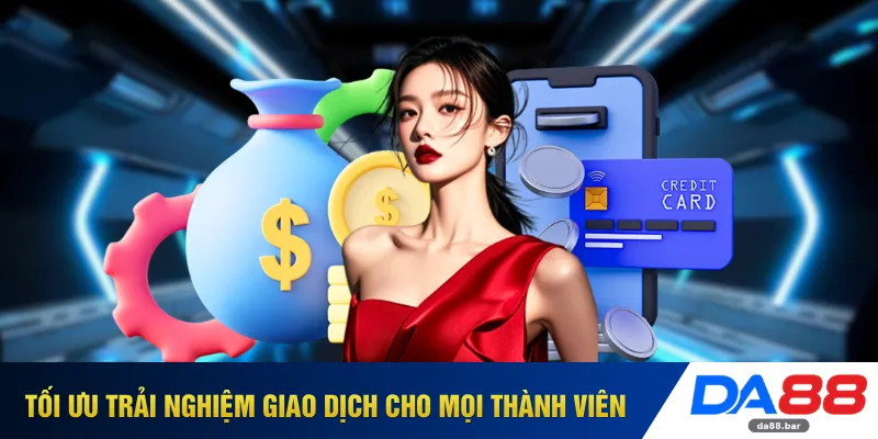 Tối ưu trải nghiệm giao dịch cho mọi thành viên