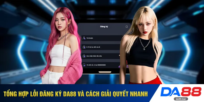 Đăng Ký DA88 - Kích Hoạt Nhanh Trong 30 Giây Không Chờ 4 Tổng hợp lỗi đăng ký DA88 và cách giải quyết nhanh