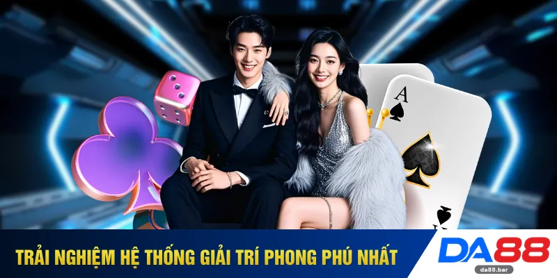 Trải nghiệm hệ thống giải trí phong phú nhất