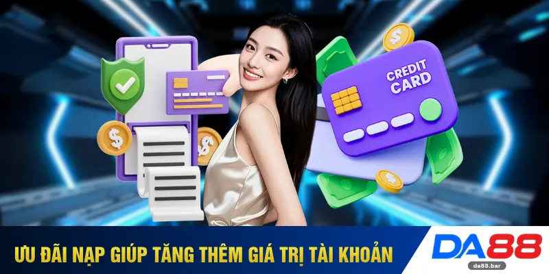 Nạp Tiền DA88 - Giao Dịch Mượt Mà Hoàn Tất Trong 1 Phút 4 Ưu đãi nạp giúp tăng thêm giá trị tài khoản