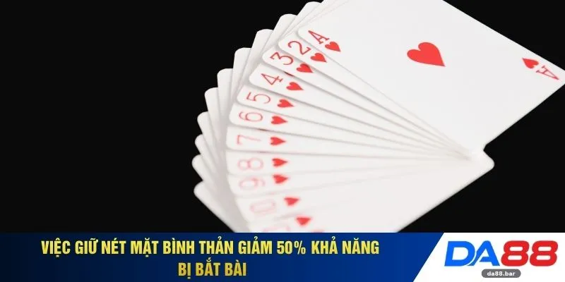 Việc giữ nét mặt bình thản giảm 50% khả năng bị bắt bài