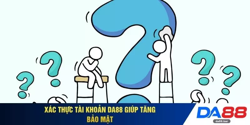 Xác thực tài khoản DA88 giúp tăng bảo mật 